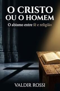 Livro O Cristo ou o Homem: O Abismo Entre Fé e Religião