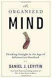 The Organized Mind: Thinking Straight in the Age of Information Overload