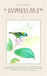 Livro A FLORESTA DE UM NATURALISTA: UMA JORNADA AO LONGO DAS ESTAÇÕES DO ANO PARA CONHECER AS PLANTAS E AS AVES DO PARQUE NACIONAL DA SERRA DOS ÓRGÃOS