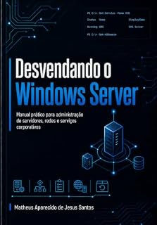 Livro Desvendando o Windows Server: Manual prático para administração de servidores, redes e serviços corporativos (Desvendando Servidores Livro 2)