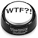 WTF?! button - Wonderful Adult Audio Insanity, Right On Your Desk!