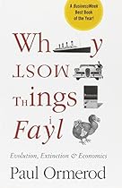 Why Most Things Fail: Evolution, Extinction and Economics Why Most Things Fail: Evolution, Extinction and Economics