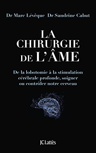 La chirurgie de l'âme : De la lobotomie à la stimulation cérébrale profonde, soigner ou contrôl by