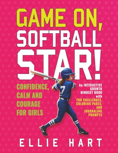 Game On, Softball Star! Confidence, Calm and Courage for Girls:: An interactive growth mindset book with fun challenges, coloring pages, and journaling prompts.