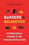Hassan Malik, "Bankers and Bolsheviks: International Finance and the Russian Revolution" (Princeton UP, 2018)