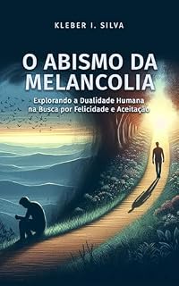 Livro O ABISMO DA MELANCOLIA: Explorando a Dualidade Humana na Busca por Felicidade e Aceitação