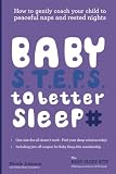 Baby S.T.E.P.S. To Better Sleep: How to gently coach your child to peaceful naps and rested nights by Nicole Johnson