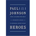 Heroes: From Alexander the Great and Julius Caesar to Churchill and de Gaulle (P.S.)