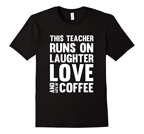 Mens Teacher Runs on Laughter Love and Lots of Coffee T-Shirt Small Black