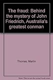 Front cover for the book The fraud : behind the mystery of John Friedrich, Australia's greatest conman by Martin Thomas