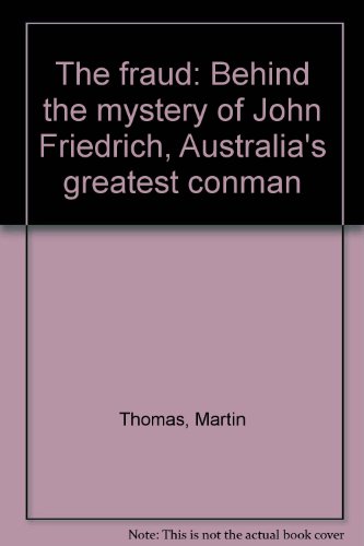 The fraud : behind the mystery of John Friedrich, Australia's greatest conman