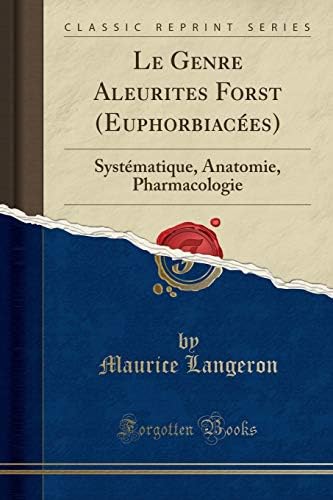 Le Genre Aleurites Forst (Euphorbiacees): Systematique, Anatomie, Pharmacologie (Classic Reprint) (French)