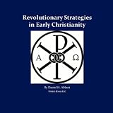 Revolutionary Strategies in Early Christianity: 4th Generation Warfare (4GW) Against the Roman Empir by Daniel H. Abbott