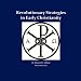 Revolutionary Strategies in Early Christianity: 4th Generation Warfare (4GW) Against the Roman Empir by Daniel H. Abbott