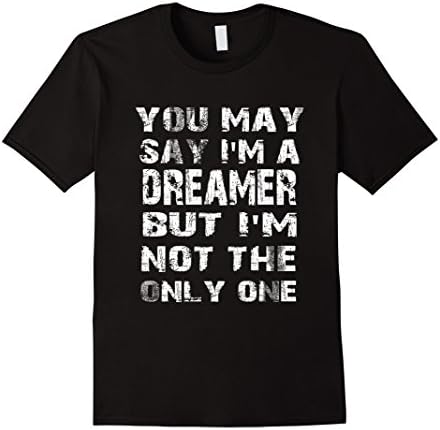 Men's you may say i'm a Dreamer but i'm not the only one Tshirt XL Black