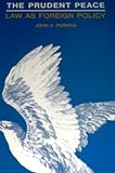 The Prudent Peace : Law As Foreign Policy, Perkins, John A., 0226658732