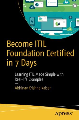 Become ITIL Foundation Certified in 7 Days: Learning ITIL Made Simple with Real-life Examples