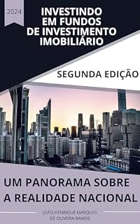 Livro Investindo em Fundos de Investimento Imobiliário (Segunda edição 2024): Um panorama sobre a realidade nacional dos FIIs
