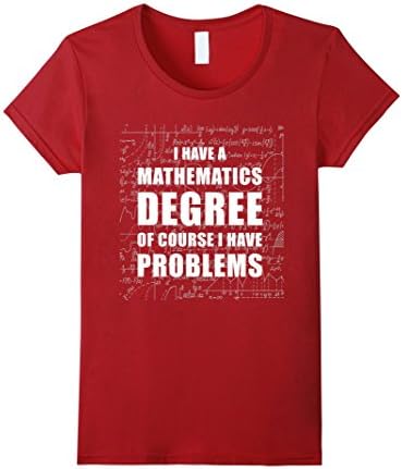 Women's I have a mathematics degree of course i have problems Shirt Small Cranberry