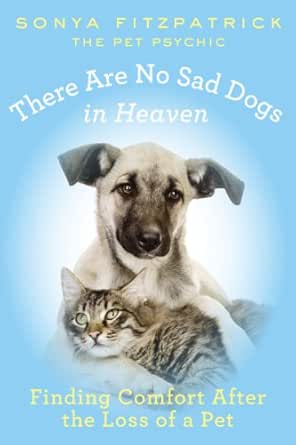 There Are No Sad Dogs In Heaven Finding Comfort After The Loss Of A Pet Kindle Edition By Fitzpatrick Sonya Religion Spirituality Kindle Ebooks Amazon Com