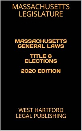 Amazon Com Massachusetts General Laws Title 8 Elections 2020 Edition West Hartford Legal Publishing Ebook Legislature Massachusetts Kindle Store