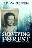 Surviving The Forest: A WW2 Historical Novel, Based on a True Story of a Jewish Holocaust Survivor ( by Adiva Geffen