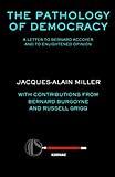 Pathology of Democracy : A Letter to Bernard Accoyer and to Enlightened Opinion, Miller, Jacques-Alain and Burgoyne, Bernard, 1855753375