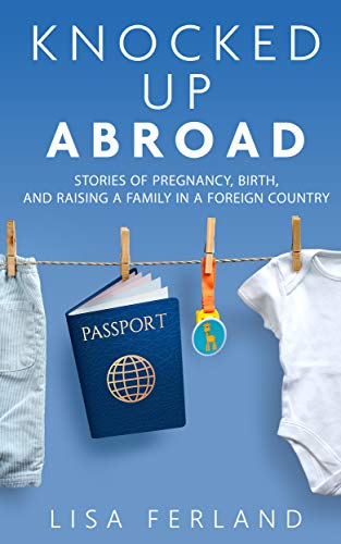 Knocked Up Abroad: Stories of pregnancy, birth, and raising a ... Knocked Up Abroad: Stories of pregnancy, birth, and raising a ...
