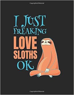 I Just Freaking Love Sloths OK: Composition Notebook Journal, by Dartan Creations I Just Freaking Love Sloths OK: Composition Notebook Journal, by Dartan Creations