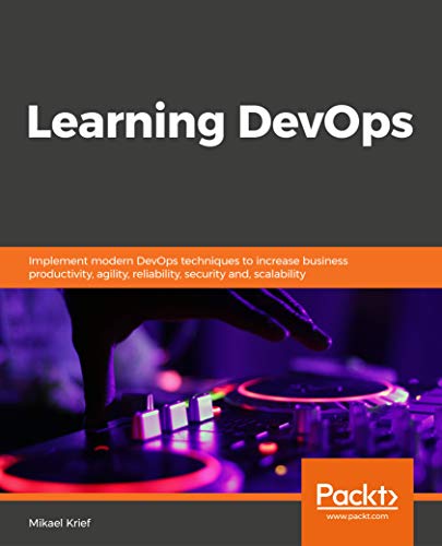 Book Cover of Mikael Krief - Learning DevOps: Implement modern DevOps techniques to increase business productivity, agility, reliability, security and, scalability
