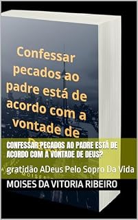 Livro Confessar pecados ao padre está de acordo com a vontade de Deus?: gratidão ADeus Pelo Sopro Da Vida