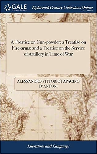 A Treatise on Gun-Powder; A Treatise on Fire-Arms; And a Treatise on the Service of Artillery in Time of War: Translated from the Italian of ... Papacino d'Antoni, ... by Captain Thomson,