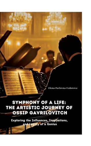Symphony of a Life: The Artistic Journey of Ossip Gavrilovitch: Exploring the Influences, Inspirations, and Legacy of a Genius