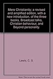 Mere Christianity; a revised and amplified edition, with a new introduction, of the three books, Broadcast talks, Christian behaviour, and Beyond personality.