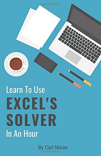 Learn To Use Excel's Solver In An Hour by Carl Nixon