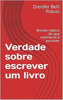 Livro Verdade sobre escrever um livro: Breves relatos do que realmente é escrever