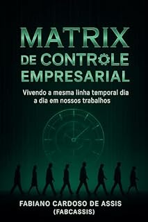 Livro MATRIX DE CONTROLE EMPRESARIAL: Vivemos a mesma linha temporal dia a dia em nosso trabalhos