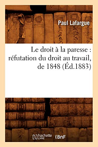 Le Droit a la Paresse: Refutation Du Droit Au Travail, de 1848 (Sciences Sociales) (French Edition) by Paul LaFarge