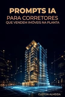 Livro PARA CORRETORES QUE VENDEM IMÓVEIS NA PLANTA: Da prospecção ao fechamento: use a Inteligência Artificial para vender com mais estratégia, produtividade e clareza
