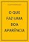 Livro O QUE FAZ UMA BOA APARÊNCIA