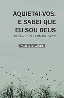 Livro AQUIETAI-VOS, E SABEI QUE EU SOU DEUS: REFLEXÕES PARA UM BEM VIVER