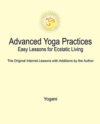 Advanced Yoga Practices - Easy Lessons for Ecstatic Living