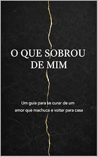 Livro O Que Sobrou de Mim: Um guia para quem amou demais, se perdeu pelo caminho e agora precisa aprender a voltar para casa.