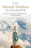 The Miracle Workers Handbook: Seven Levels of Power and Manifestation of the Virgin Mary by Sherrie Dillard