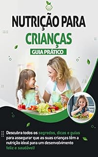 Livro NUTRIÇÃO INFANTIL: Os segredos e dicas nutricionais para que o seu filho cresça mais forte, saudável e feliz