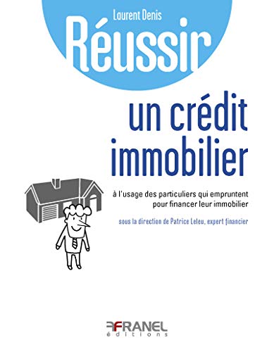 Réussir son crédit immobilier: à l'usage des particuliers qui empruntent pour financier leur immo by Laurent Denis