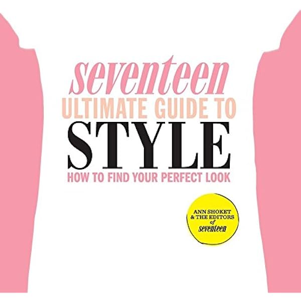 Seventeen Ultimate Guide To Style How To Find Your Perfect Look Kindle Edition By Shoket Ann Editors Of Seventeen Magazine Children Kindle Ebooks Amazon Com