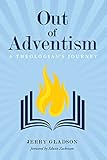 Out of Adventism: A Theologian's Journey by Jerry Gladson, Edwin Zackrison