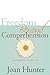 Freedom Beyond Comprehension: Severing Your Painful Past by Joan Hunter