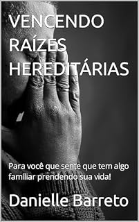 Livro VENCENDO RAÍZES HEREDITÁRIAS: Para você que sente que tem algo famíliar prendendo sua vida!